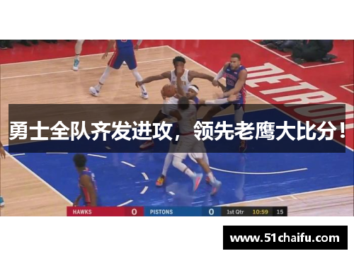 勇士全队齐发进攻,领先老鹰大比分!