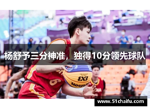 杨舒予三分神准，独得10分领先球队